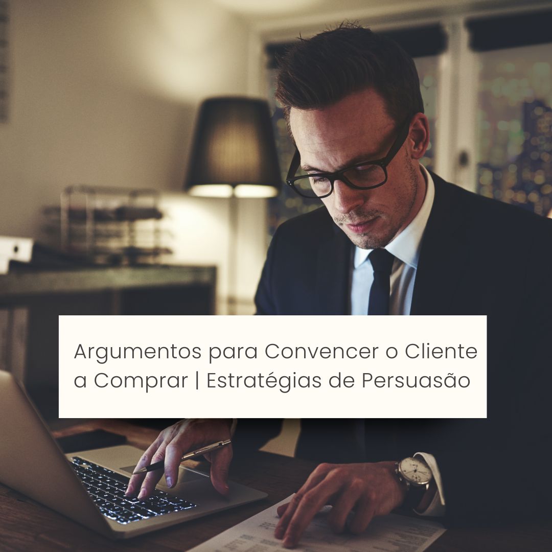 Argumentos para Convencer o Cliente a Comprar | Estratégias de Persuasão